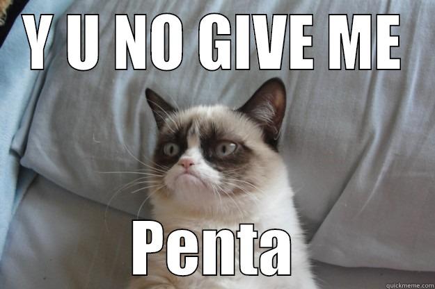 Y U NO GIVE ME PENTA Grumpy Cat