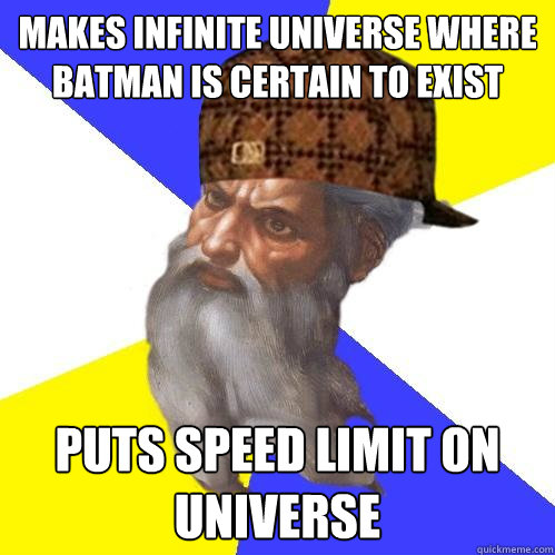 Makes infinite universe where batman is certain to exist Puts speed limit on universe  Scumbag Advice God