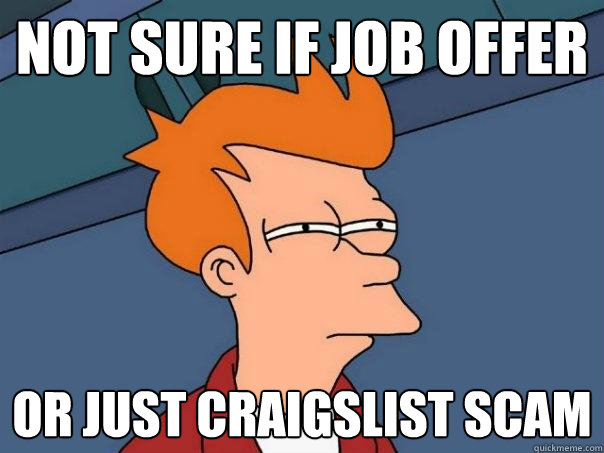 NOT SURE IF JOB OFFER OR JUST CRAIGSLIST SCAM  Futurama Fry