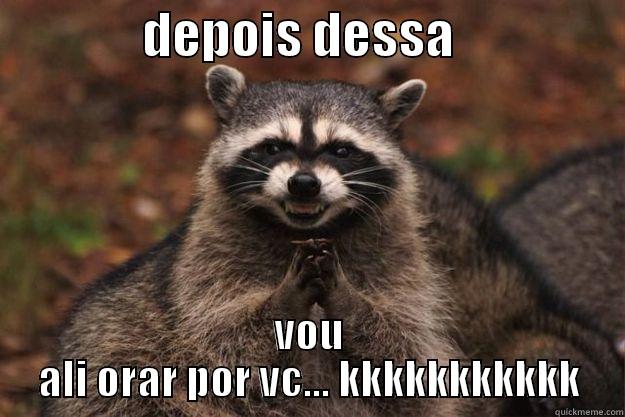               DEPOIS DESSA                  VOU ALI ORAR POR VC... KKKKKKKKKKK Evil Plotting Raccoon