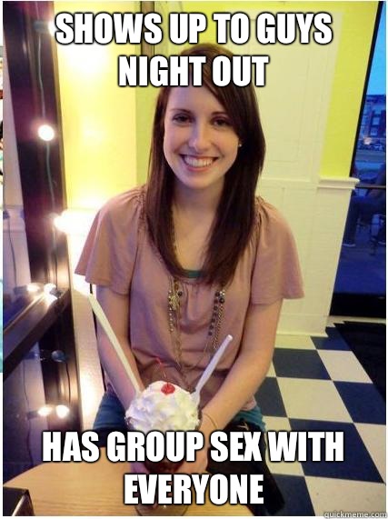 Shows up to guys night out Has group sex with everyone  Misunderstood Girlfriend