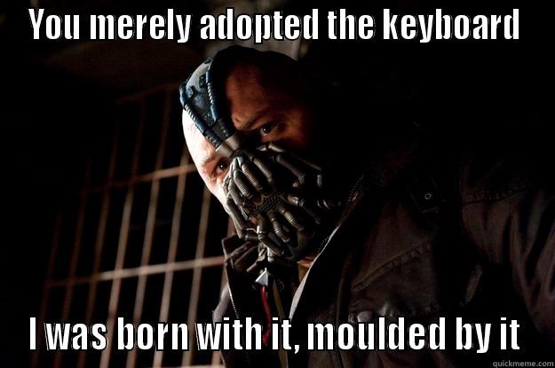 Keyboards are my Bane  - YOU MERELY ADOPTED THE KEYBOARD I WAS BORN WITH IT, MOULDED BY IT Angry Bane