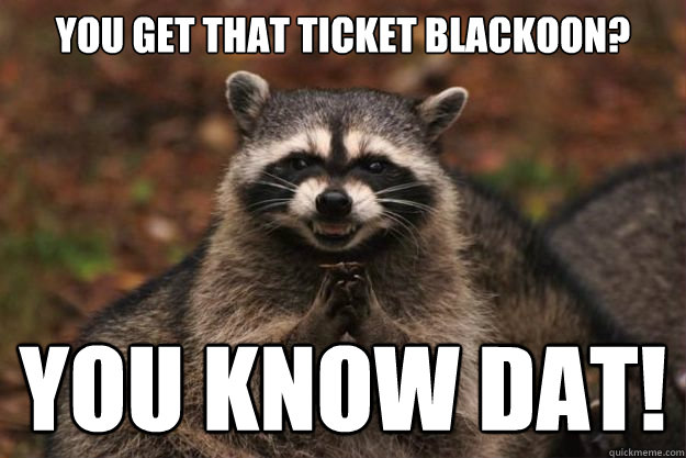 You get that ticket Blackoon? You Know Dat!  Evil Plotting Raccoon