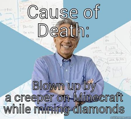 CAUSE OF DEATH: BLOWN UP BY A CREEPER ON MINECRAFT WHILE MINING DIAMONDS Engineering Professor