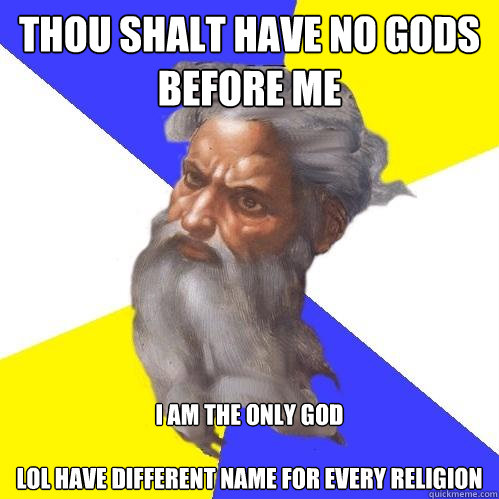 Thou shalt have no Gods before me I am the only god

LOL have different name for every religion  Advice God