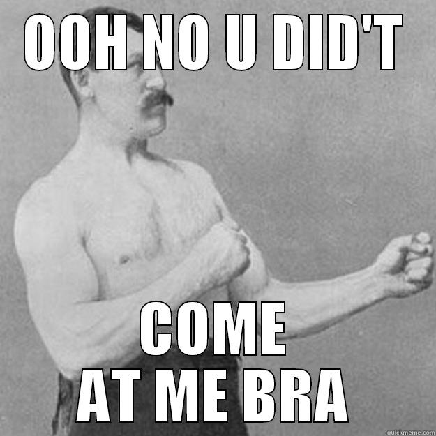 COME AT ME BRA - OOH NO U DID'T COME AT ME BRA overly manly man