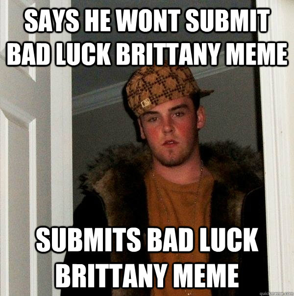 says he wont submit bad luck brittany meme submits bad luck brittany meme  Scumbag Steve