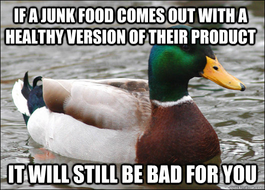 If a Junk Food comes out with a healthy version of their product It will still be bad for you - If a Junk Food comes out with a healthy version of their product It will still be bad for you  Actual Advice Mallard