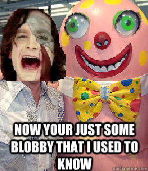  Now your just some blobby that I used to know  -  Now your just some blobby that I used to know   gotye blobby