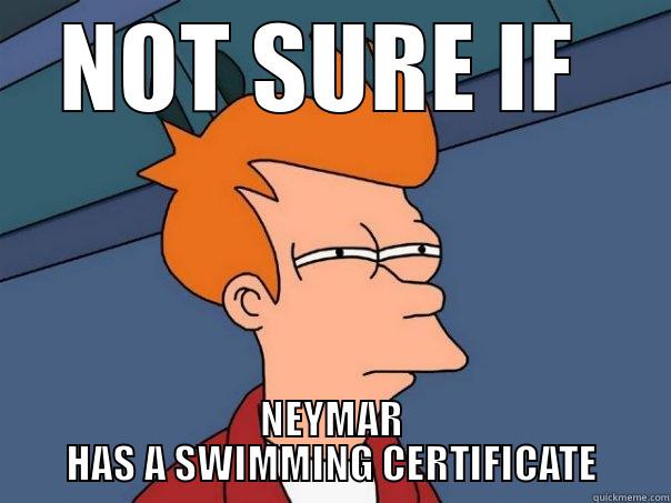 NOT SURE IF  NEYMAR HAS A SWIMMING CERTIFICATE Futurama Fry