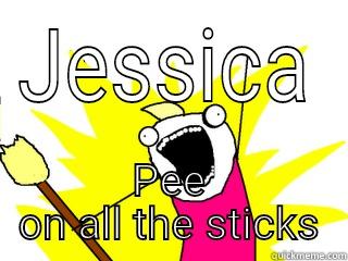 JESSICA PEE ON ALL THE STICKS All The Things