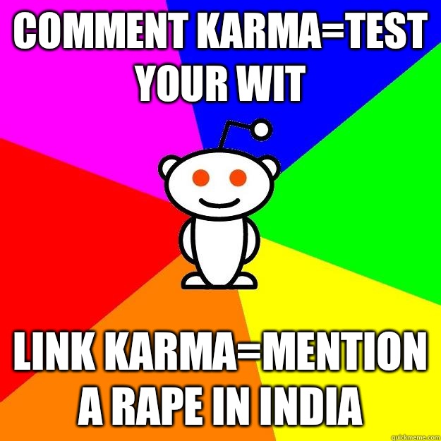 Comment karma=test your wit Link karma=mention a rape in india  Reddit Alien