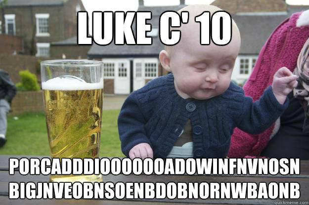 Luke c'è 10 PORCADDDIOOOOOOAèDOWINFNVNOSNBIGJNVEOBNSOENBDOBNORNWBAOòNB
  drunk baby