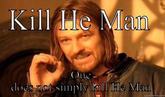 Kill he man - KILL HE MAN ONE DOES NOT SIMPLY KILL HE MAN Boromir