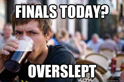 Finals Today? Overslept - Finals Today? Overslept  Lazy College Senior