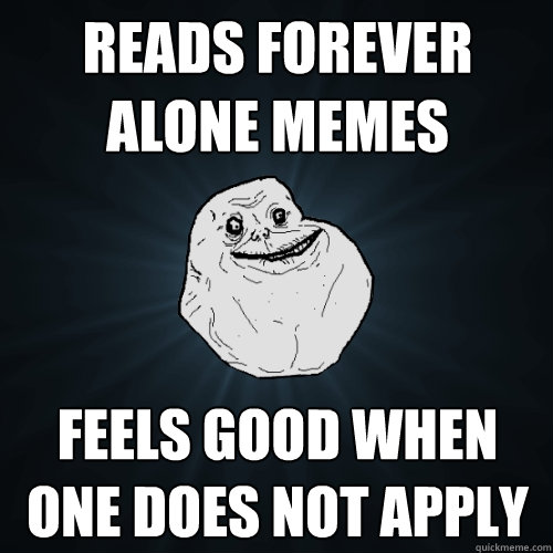 Reads forever alone memes Feels good when one does not apply  Forever Alone