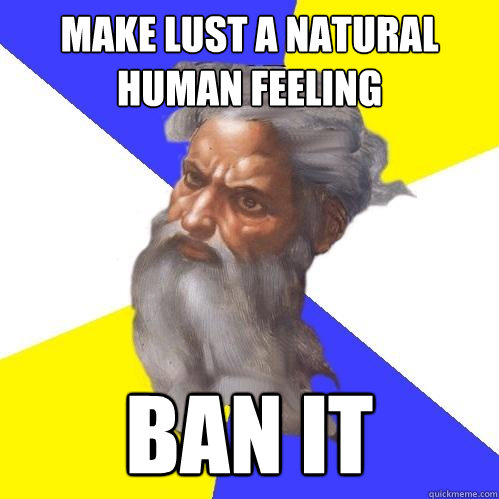 make lust a natural human feeling ban it  Advice God