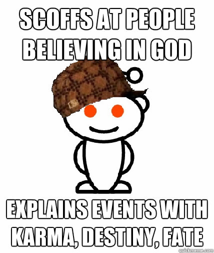 Scoffs at people believing in God Explains events with karma, destiny, fate  Scumbag Reddit