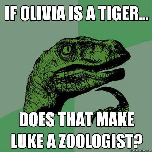 If Olivia is a tiger... Does that make Luke a zoologist?  Philosoraptor