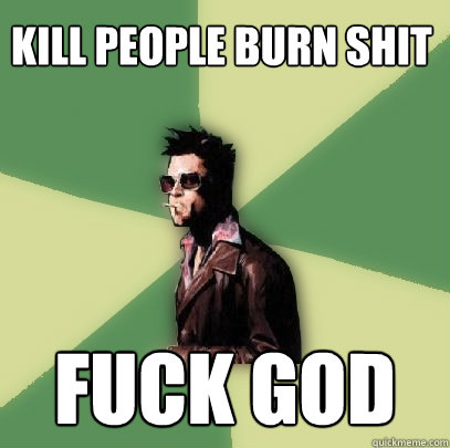 Kill People Burn Shit Fuck God  Helpful Tyler Durden