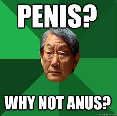 WHY NOT ANUS? PENIS?  High Expectations Asian Father