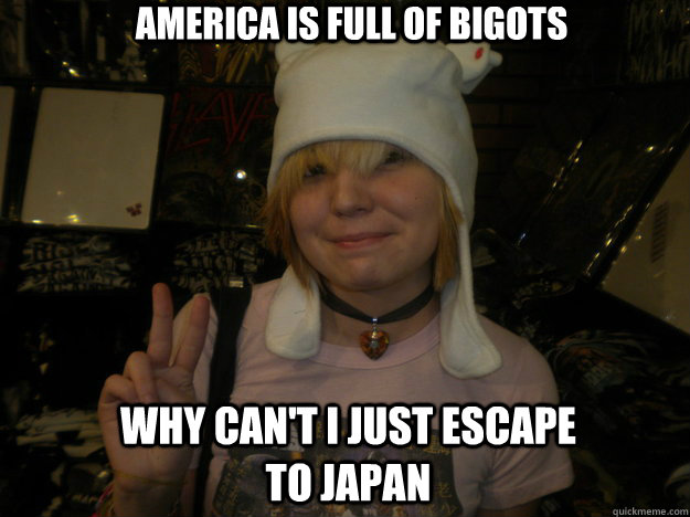 america is full of bigots why can't i just escape to japan  