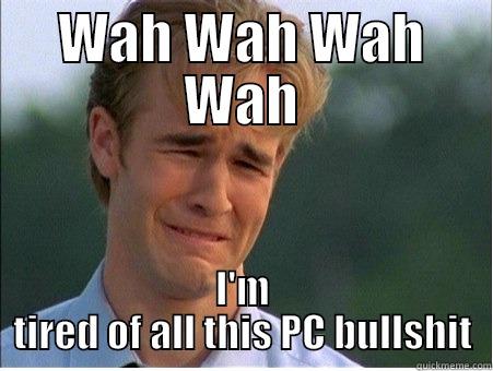 WAH WAH WAH WAH I'M TIRED OF ALL THIS PC BULLSHIT 1990s Problems