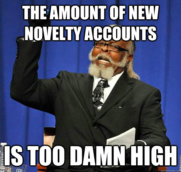 The amount of new novelty accounts Is too damn high - The amount of new novelty accounts Is too damn high  Jimmy McMillan