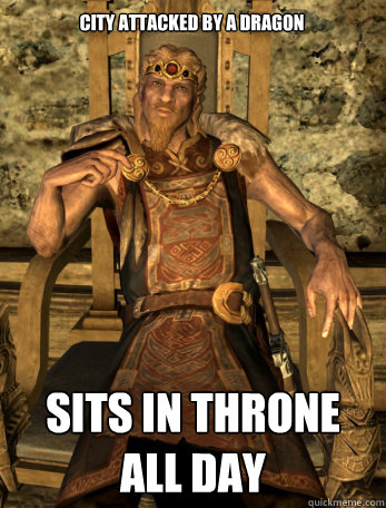 city attacked by a dragon Sits in throne all day - city attacked by a dragon Sits in throne all day  Scumbag Jarl of Whiterun