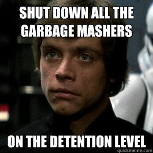 shut down all the garbage mashers on the detention level  Luke Skywalker