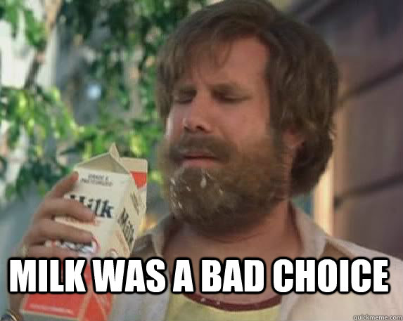  Milk was a bad choice -  Milk was a bad choice  Bad Choice Milk