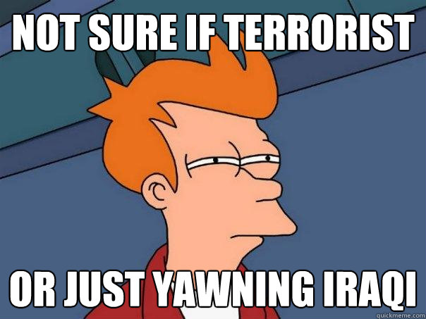 Not sure if terrorist or just yawning iraqi  Futurama Fry