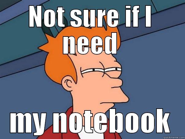 NOT SURE IF I NEED MY NOTEBOOK Futurama Fry