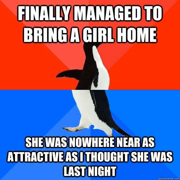 Finally managed to bring a girl home she was nowhere near as attractive as i thought she was last night - Finally managed to bring a girl home she was nowhere near as attractive as i thought she was last night  Socially Awesome Awkward Penguin