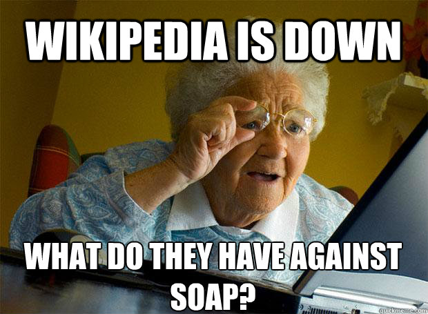WIKIPEDIA IS DOWN WHAT DO THEY HAVE AGAINST SOAP?    