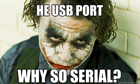 He USB Port Why so serial?  Untrustworthy joker