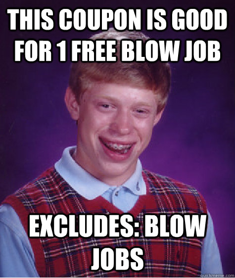 This coupon is good for 1 free blow job excludes: blow jobs  Bad Luck Brian