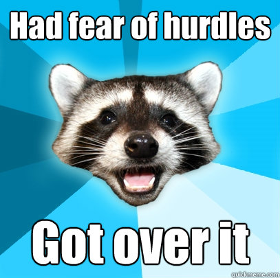 Had fear of hurdles Got over it  Lame Pun Coon