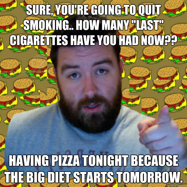 sure, you're going to quit smoking.. how many 