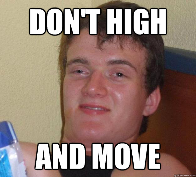 Don't High and move  10 Guy