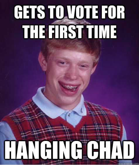 gets to vote for the first time hanging chad  Bad Luck Brian