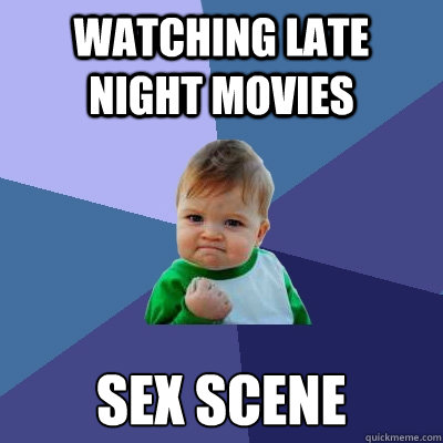 Watching late night movies sex scene  Success Kid