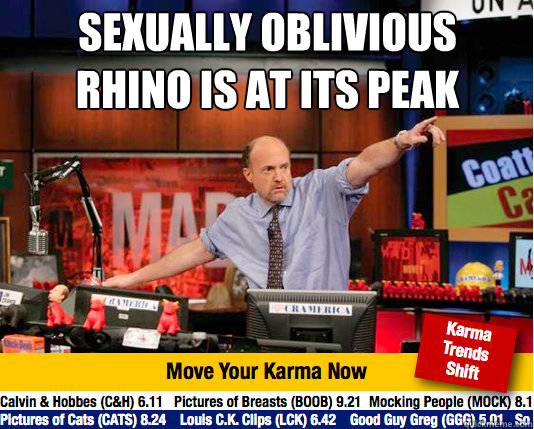 Sexually Oblivious Rhino is at its peak
  - Sexually Oblivious Rhino is at its peak
   Mad Karma with Jim Cramer