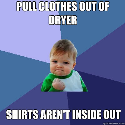 Pull clothes out of dryer shirts aren't inside out  Success Baby