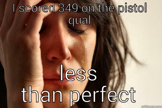 I SCORED 349 ON THE PISTOL QUAL LESS THAN PERFECT First World Problems