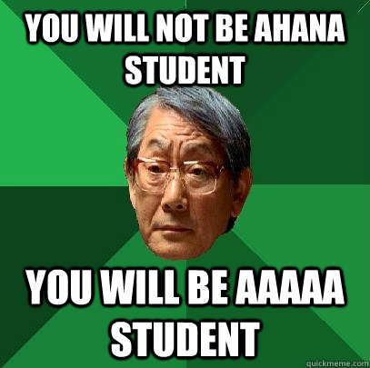 you will not be ahana student you will be aaaaa student  High Expectations Asian Father