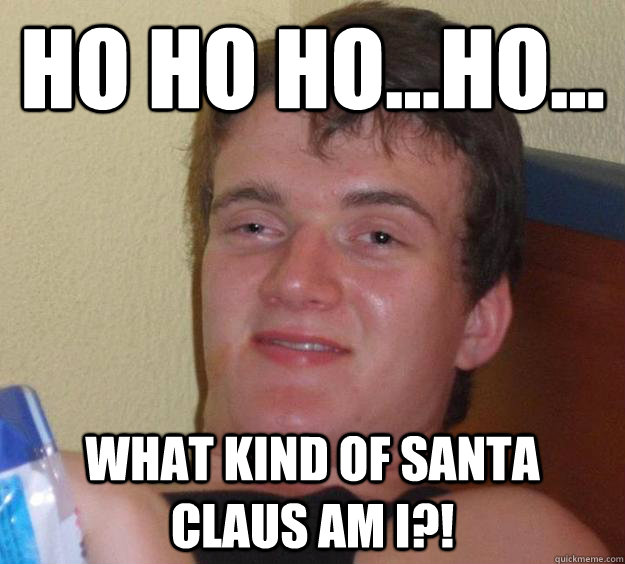 ho ho ho...ho... What kind of Santa Claus am I?! - ho ho ho...ho... What kind of Santa Claus am I?!  10 Guy