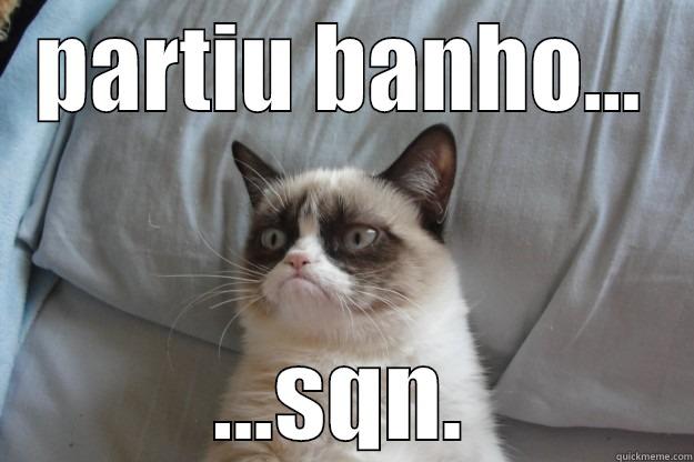 Bom dia pessoal. - PARTIU BANHO... ...SQN. Grumpy Cat