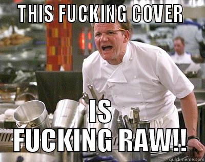   THIS FUCKING COVER   IS FUCKING RAW!! Chef Ramsay