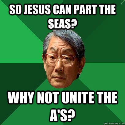 So Jesus can part the seas? Why not unite the A's?  High Expectations Asian Father